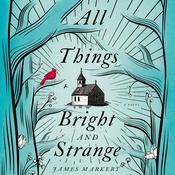 All Things Bright and Strange by  James Markert audiobook