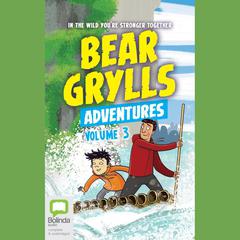 Bear Grylls Adventures: Volume 3 by Bear Grylls audiobook