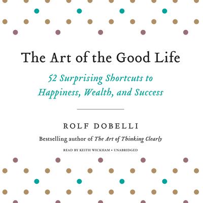The Art of the Good Life by Rolf Dobelli audiobook