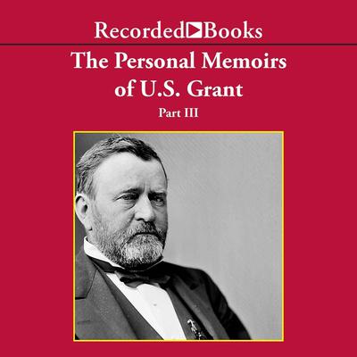 Personal Memoirs of Ulysses S. Grant, Part Three by Ulysses S. Grant audiobook