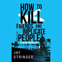 How To Kill Friends And Implicate People by Jay Stringer audiobook
