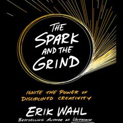 The Spark and The Grind by Erik Wahl audiobook