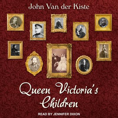 Queen Victoria's Children by John  Van der Kiste audiobook