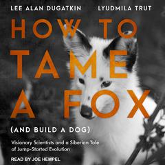 How to Tame a Fox (and Build a Dog) by Lee Alan Dugatkin audiobook