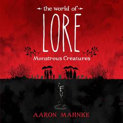 The World of Lore: Monstrous Creatures by Aaron Mahnke audiobook