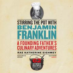 Stirring the Pot with Benjamin Franklin by Rae Katherine Eighmey audiobook