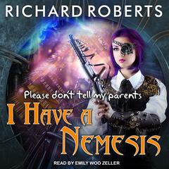 Please Don't Tell My Parents I Have a Nemesis by Richard Roberts audiobook