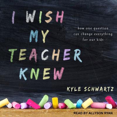 I Wish My Teacher Knew by Kyle Schwartz audiobook