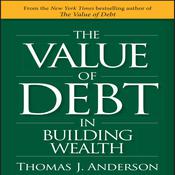 The Value of Debt in Building Wealth by  Thomas J. Anderson audiobook