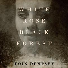 White Rose, Black Forest by Eoin Dempsey audiobook
