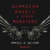 Guardian Angels and Other Monsters by  Daniel H. Wilson audiobook