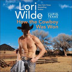 Cupid, Texas: How the Cowboy Was Won by Lori Wilde audiobook