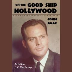On the Good Ship Hollywood by John Agar audiobook