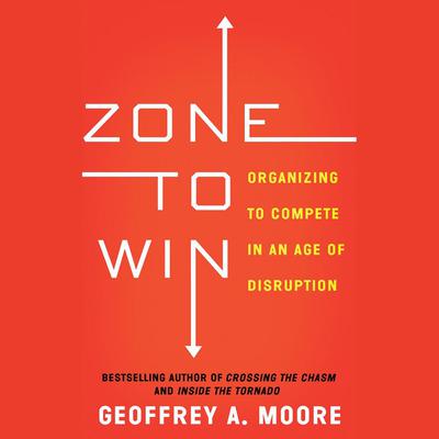 Zone to Win by Geoffrey A. Moore audiobook