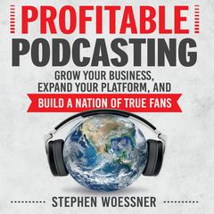 Profitable Podcasting by Stephen Woessner audiobook