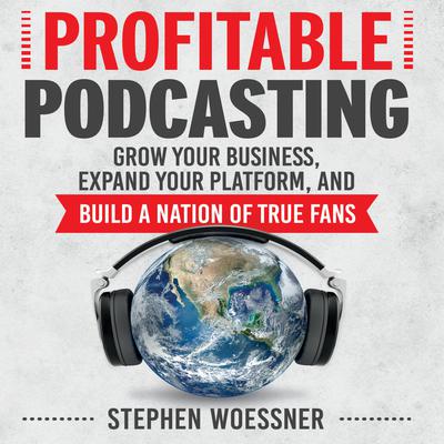 Profitable Podcasting by Stephen Woessner audiobook