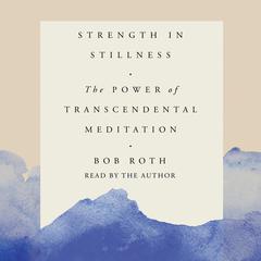 Strength in Stillness by Bob Roth audiobook