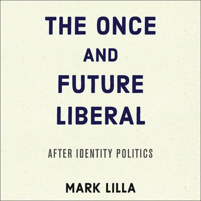 The Once and Future Liberal by Mark Lilla audiobook