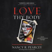 Love Thy Body by  Nancy R.  Pearcey audiobook