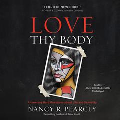 Love Thy Body by Nancy R.  Pearcey audiobook