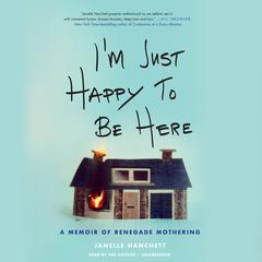 I'm Just Happy to Be Here by Janelle Hanchett audiobook