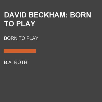 David Beckham: Born to Play by B.A. Roth audiobook