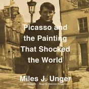 Picasso and the Painting That Shocked the World by  Miles J. Unger audiobook
