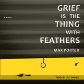Grief Is the Thing with Feathers by  Max Porter audiobook