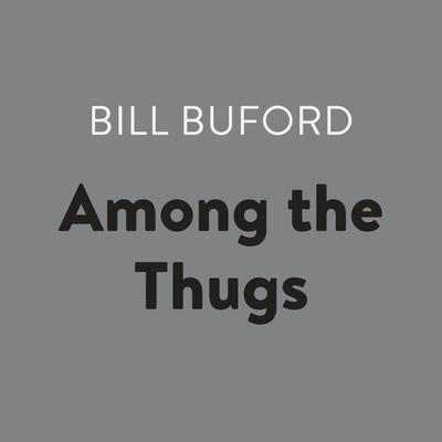 Among the Thugs by Bill Buford audiobook