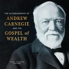 <i>The Autobiography of Andrew Carnegie </i>and <i>The Gospel of Wealth</i> by Andrew Carnegie audiobook