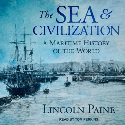 The Sea and Civilization by Lincoln Paine audiobook