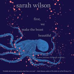 First, We Make the Beast Beautiful by Sarah Wilson audiobook