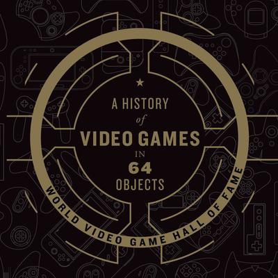 A History of Video Games in 64 Objects by World Video Game Hall of Fame audiobook