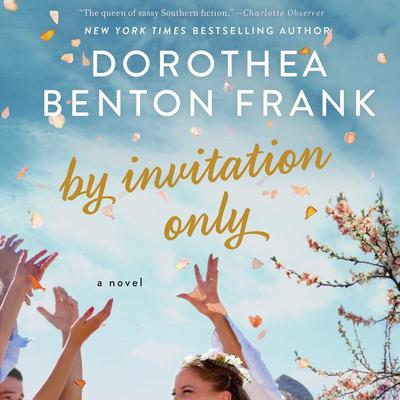 By Invitation Only by Dorothea Benton Frank audiobook