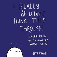 I Really Didn't Think This Through by Beth Evans audiobook
