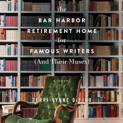 The Bar Harbor Retirement Home for Famous Writers (And Their Muses) by Terri-Lynne DeFino audiobook