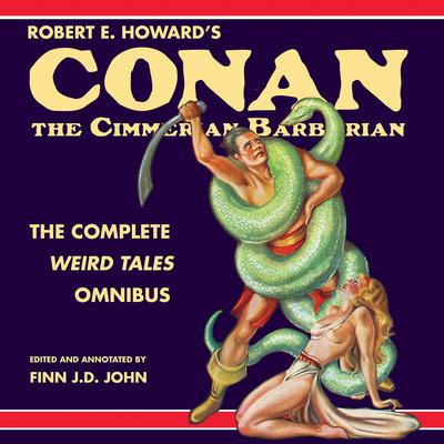 Robert E. Howard's Conan the Cimmerian Barbarian: The Complete Weird Tales Omnibus by Robert E. Howard audiobook