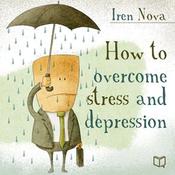 How to Overcome Stress and Depression by  Iren Nova audiobook