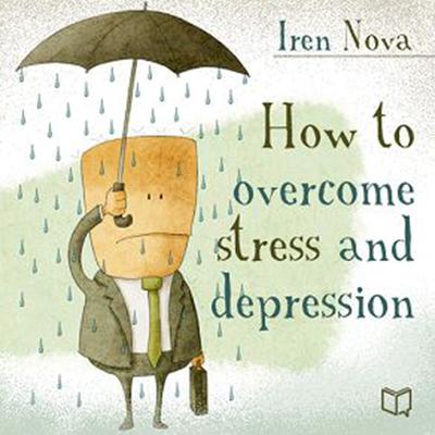 How to Overcome Stress and Depression by Iren Nova audiobook