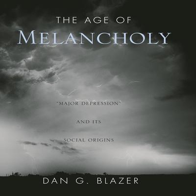 The Age of Melancholy by Dan G. Blazer audiobook