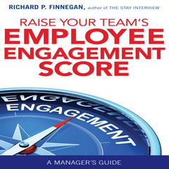 Raise Your Team’s Employee Engagement Score by Richard P. Finnegan audiobook