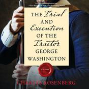 The Trial and Execution of the Traitor George Washington by  Charles Rosenberg audiobook