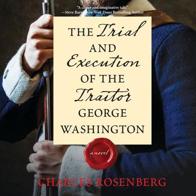 The Trial and Execution of the Traitor George Washington by Charles Rosenberg audiobook