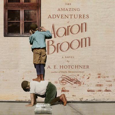 The Amazing Adventures of Aaron Broom by A. E. Hotchner audiobook