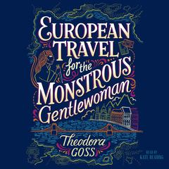 European Travel for the Monstrous Gentlewoman by Theodora Goss audiobook