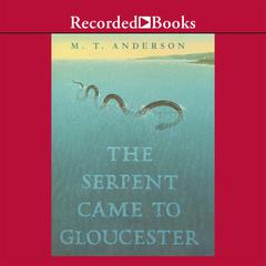 The Serpent Came to Gloucester by M. T. Anderson audiobook