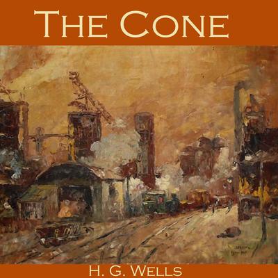 The Cone by H. G. Wells audiobook
