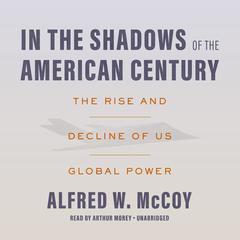 In the Shadows of the American Century by Alfred W. McCoy audiobook