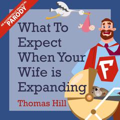 What to Expect When Your Wife is Expanding by Thomas Hill audiobook