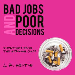 Bad Jobs and Poor Decisions by J.R. Helton audiobook